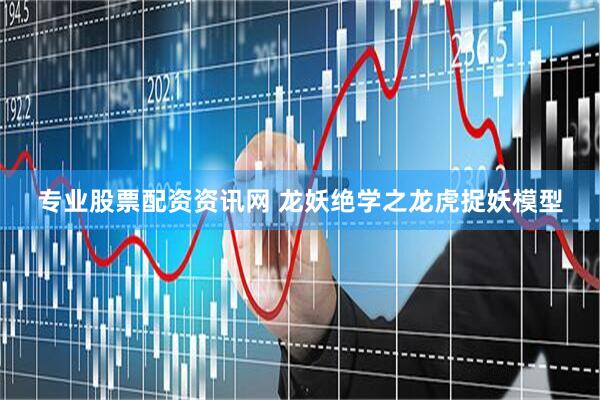 专业股票配资资讯网 龙妖绝学之龙虎捉妖模型